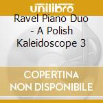 Ravel Piano Duo - A Polish Kaleidoscope 3 cd