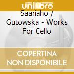 Saariaho / Gutowska - Works For Cello cd