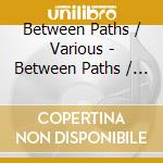 Between Paths / Various - Between Paths / Various cd