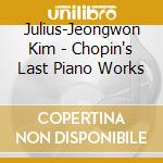 Julius-Jeongwon Kim - Chopin's Last Piano Works cd