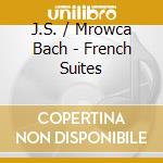 J.S. / Mrowca Bach - French Suites cd musicale
