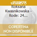 Roksana Kwasnikowska - Rode: 24 Caprices For Solo Violin Op. 22, Kwasnikowska cd