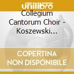 Collegium Cantorum Choir - Koszewski Choral Works cd