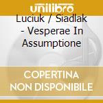 Luciuk / Siadlak - Vesperae In Assumptione cd