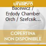 Bacewicz / Erdody Chamber Orch / Szefcsik - 1948 cd musicale