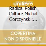 Radical Polish Culture-Michal Gorczynski: Regions cd musicale
