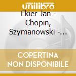 Ekier Jan - Chopin, Szymanowski - Archival Recordings cd musicale