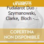 Fudalarot Duo - Szymanowski, Clarke, Bloch - Transfiguration cd musicale