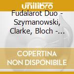 Fudalarot Duo - Szymanowski, Clarke, Bloch - Transfiguration cd