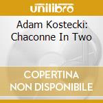 Adam Kostecki: Chaconne In Two cd