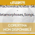 Zoladkiewicz/Machowska/Knitter-Sikora/Bartnik/+ - Metamorphoses,Songs And Cantata To German Poetry cd