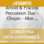 Arnold & Fraczek Percussion Duo - Chopin - Alter Ego - Bearb. F?R Marimba & Vibrapho cd