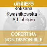 Roksana Kwasnikowska - Ad Libitum cd