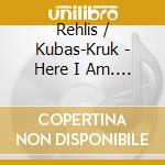 Rehlis / Kubas-Kruk - Here I Am. Songs Of Karol Szymanowski cd