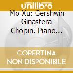Mo Xu: Gershwin Ginastera Chopin. Piano Preludes cd