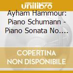 Ayham Hammour: Piano Schumann - Piano Sonata No. 1 In F Sharp Minor Op. 11 cd
