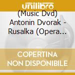 (Music Dvd) Antonin Dvorak - Rusalka (Opera In Three Acts) cd