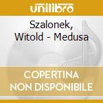 Szalonek, Witold - Medusa cd musicale di Szalonek, Witold