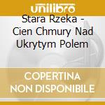 Stara Rzeka - Cien Chmury Nad Ukrytym Polem cd