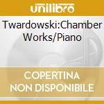 Twardowski:Chamber Works/Piano cd