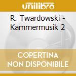 R. Twardowski - Kammermusik 2 cd