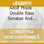 Adolf Misek - Double Bass Sonatas And Miniatures cd