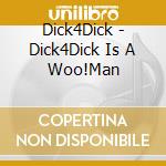 Dick4Dick - Dick4Dick Is A Woo!Man cd