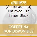(Audiocassetta) Enslaved - In Times Black cd