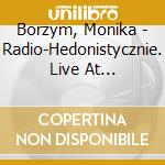 Borzym, Monika - Radio-Hedonistycznie. Live At Wytwornia cd