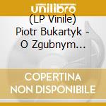 (LP Vinile) Piotr Bukartyk - O Zgubnym Wplywie Wyzszych Uczuc Lp vinile