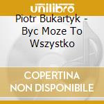 Piotr Bukartyk - Byc Moze To Wszystko cd
