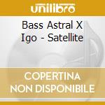 Bass Astral X Igo - Satellite cd