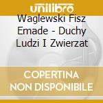 Waglewski Fisz Emade - Duchy Ludzi I Zwierzat cd