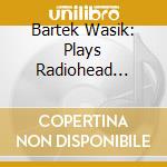 Bartek Wasik: Plays Radiohead Daydreamer (Digipack) cd