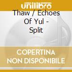 Thaw / Echoes Of Yul - Split cd musicale di Thaw / Echoes Of Yul