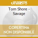 Torn Shore - Savage cd musicale di Torn Shore