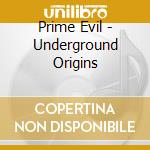 Prime Evil - Underground Origins cd musicale di Prime Evil