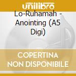 Lo-Ruhamah - Anointing (A5 Digi) cd musicale di Lo