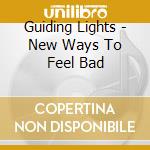 Guiding Lights - New Ways To Feel Bad cd musicale di Guiding Lights