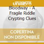 Bloodway - A Fragile Riddle Crypting Clues cd musicale di Bloodway