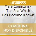 Mare Cognitum - The Sea Which Has Become Known cd musicale di Mare Cognitum