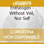 Entheogen - Without Veil, Nor Self cd