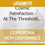Cosmic Putrefaction - At The Threshold Of The Greatest Chasm cd