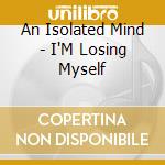 An Isolated Mind - I'M Losing Myself cd