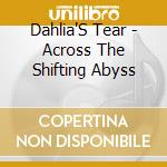 Dahlia'S Tear - Across The Shifting Abyss cd musicale