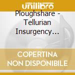 Ploughshare - Tellurian Insurgency (Limited) cd musicale