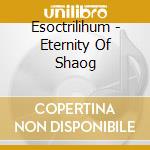 Esoctrilihum - Eternity Of Shaog cd musicale