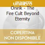 Onirik - The Fire Cult Beyond Eternity cd
