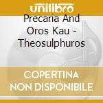 Precaria And Oros Kau - Theosulphuros cd musicale