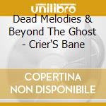 Dead Melodies & Beyond The Ghost - Crier'S Bane cd musicale